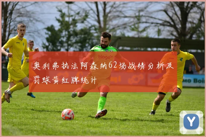 奥利弗执法阿森纳62场战绩分析及罚球黄红牌统计