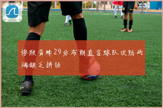 惨败黄蜂29分布朗直言球队攻防两端缺乏拼劲